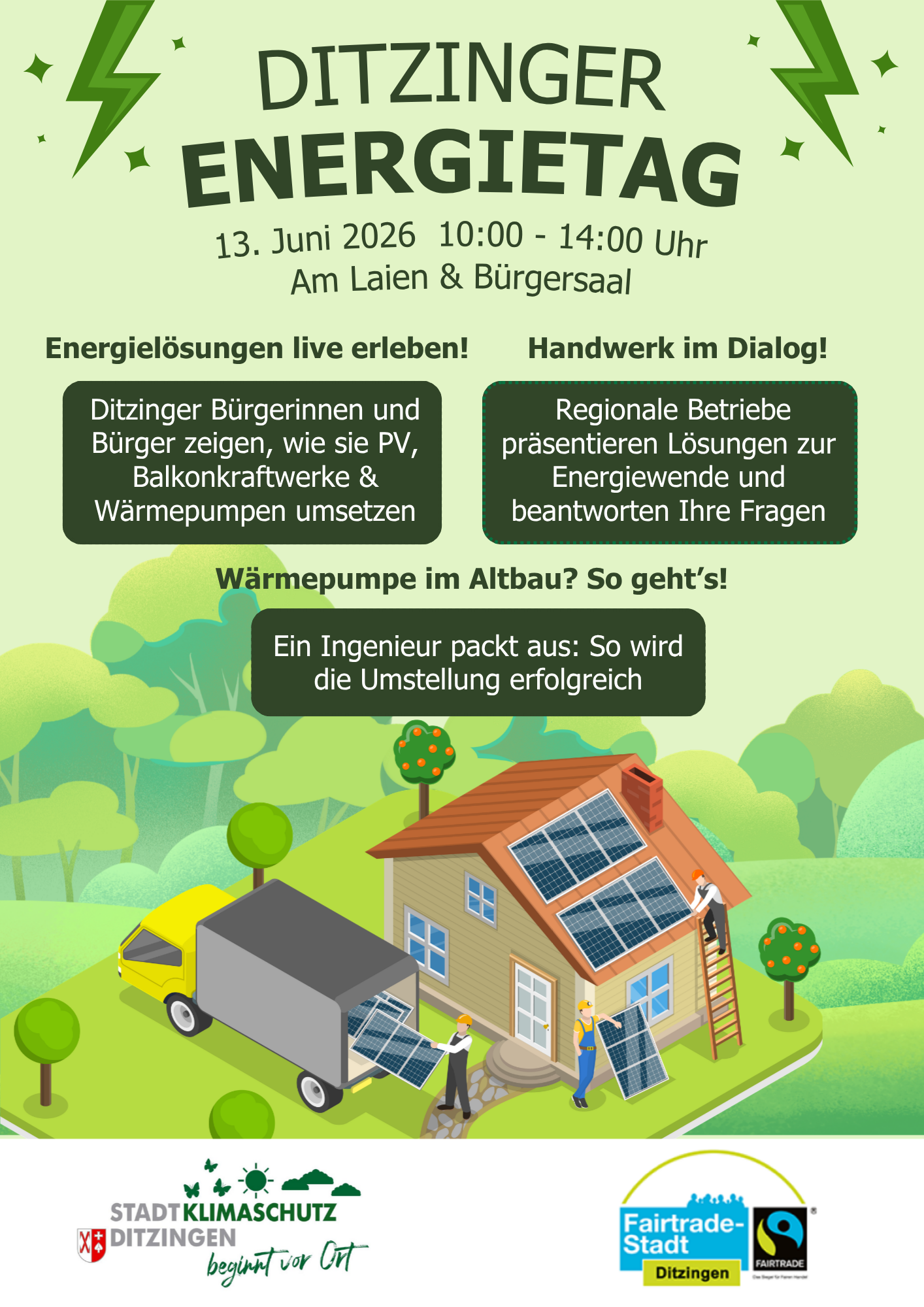 Plakat zum Ditzinger Energietag am 13. Juni 2026 Am Laien und Bürgersaal 10-14 Uhr

Energielösungen live erleben: Ditzinger Bürger*innen zeigen, wie sie PV, Balkonkraftwerke & Wärmepumpen umsetzen

Handwerk im Dialog: Regionale Betriebe präsentieren Lösungen zur Energiewende und beantworten Ihre Fragen

Wärmepumpe im Altbau? So geht's: Ein Ingenieur packt aus: So wird die Umstellung erfolgreich 

Logo Stadt Ditzingen - Klimaschutz beginnt vor Ort

Logo Fairtrade-Stadt Ditzingen